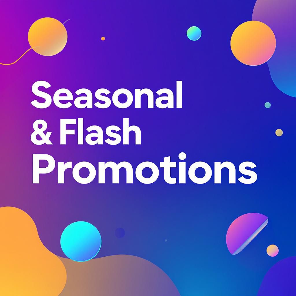 Seasonal & Flash Promotions Seasonal & Flash Promotions